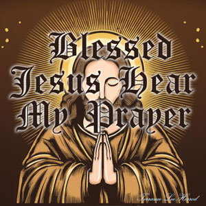 Blessed Jesus Hear My Prayer