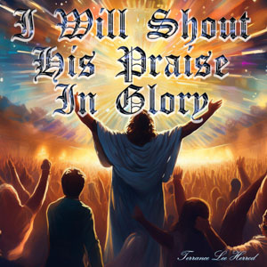 I Will Shout His Praise In Glory